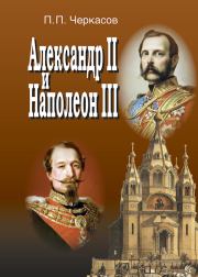 Александр II и Наполеон III. Несостоявшийся союз (1856–1870).. Петр Петрович Черкасов