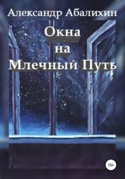 Книга - Окна на Млечный Путь.  Александр Юрьевич Абалихин  - прочитать полностью в библиотеке КнигаГо