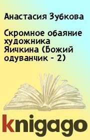 Книга - Скромное обаяние художника Яичкина (Божий одуванчик - 2).  Анастасия Зубкова  - прочитать полностью в библиотеке КнигаГо