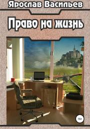 Книга - Право на жизнь.  Ярослав Маратович Васильев  - прочитать полностью в библиотеке КнигаГо