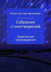Книга - Собрание стихотворений.  Константин Евгеньевич Антипин  - прочитать полностью в библиотеке КнигаГо