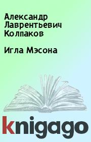 Книга - Игла Мэсона.  Александр Лаврентьевич Колпаков  - прочитать полностью в библиотеке КнигаГо