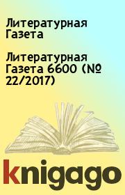 Литературная Газета 6600 (№ 22/2017). Литературная Газета
