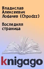 Книга - Последняя страница.  Владислав Алексеевич Лобачев (Chpodzz)  - прочитать полностью в библиотеке КнигаГо