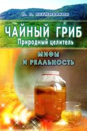 Чайный гриб — природный целитель. Мифы и реальность. Иван Павлович Неумывакин