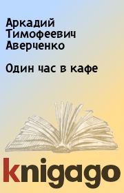 Книга - Один час в кафе.  Аркадий Тимофеевич Аверченко  - прочитать полностью в библиотеке КнигаГо
