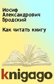 Книга - Как читать книгу.  Иосиф Александрович Бродский  - прочитать полностью в библиотеке КнигаГо