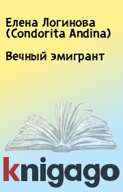 Книга - Вечный эмигрант.  Елена Логинова (Condorita Andina)  - прочитать полностью в библиотеке КнигаГо
