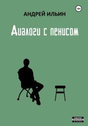Книга - Диалоги с пенисом.  Андрей Александрович Ильичев (Ильин)  - прочитать полностью в библиотеке КнигаГо