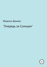 Книга - Очередь за Cолнцем.  Даниил Алексеевич Ющенко  - прочитать полностью в библиотеке КнигаГо
