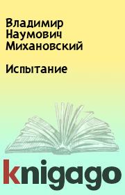 Книга - Испытание.  Владимир Наумович Михановский  - прочитать полностью в библиотеке КнигаГо