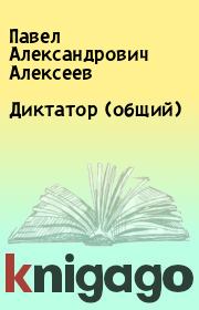 Книга - Диктатор (общий).  Павел Александрович Алексеев  - прочитать полностью в библиотеке КнигаГо