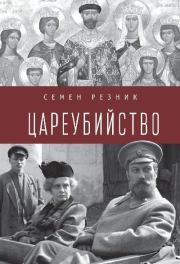 Цареубийство. Николай II: жизнь, смерть, посмертная судьба. Семен Ефимович Резник