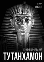 Тутанхамон. Гробница фараона. Говард Картер