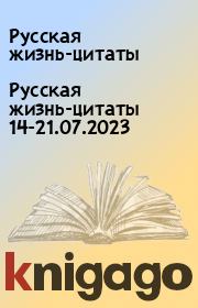 Русская жизнь-цитаты 14-21.07.2023. Русская жизнь-цитаты