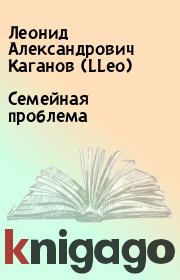 Книга - Семейная проблема.  Леонид Александрович Каганов (LLeo)  - прочитать полностью в библиотеке КнигаГо