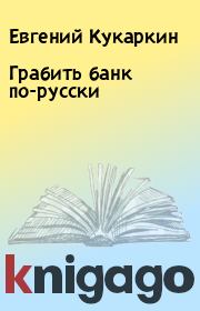 Книга - Грабить банк по-русски.  Евгений Кукаркин  - прочитать полностью в библиотеке КнигаГо
