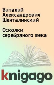 Книга - Осколки серебряного века.  Виталий Александрович Шенталинский  - прочитать полностью в библиотеке КнигаГо