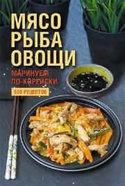 Книга - Мясо, рыба овощи: маринуем по-корейски. 500 рецептов.  Наталия Юрьевна Попович  - прочитать полностью в библиотеке КнигаГо