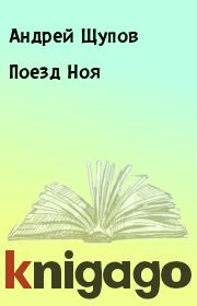 Книга - Поезд Ноя.  Андрей Щупов  - прочитать полностью в библиотеке КнигаГо
