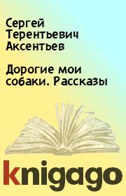 Книга - Дорогие мои собаки. Рассказы.  Сергей Терентьевич Аксентьев  - прочитать полностью в библиотеке КнигаГо