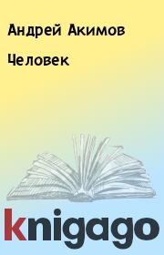 Книга - Человек.  Андрей Акимов  - прочитать полностью в библиотеке КнигаГо