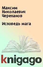 Книга - Исповедь мага.  Максим Николаевич Черепанов  - прочитать полностью в библиотеке КнигаГо