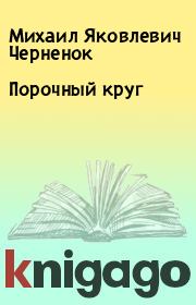 Книга - Порочный круг.  Михаил Яковлевич Черненок  - прочитать полностью в библиотеке КнигаГо