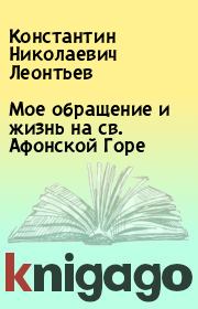 Книга - Мое обращение и жизнь на св. Афонской Горе.  Константин Николаевич Леонтьев  - прочитать полностью в библиотеке КнигаГо