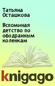 Книга - Вспоминая детство по ободранным коленкам.  Татьяна Осташкова  - прочитать полностью в библиотеке КнигаГо