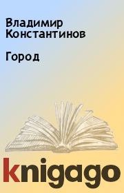 Книга - Город.  Владимир Константинов  - прочитать полностью в библиотеке КнигаГо