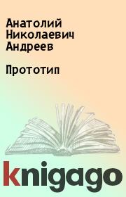 Книга - Прототип.  Анатолий Николаевич Андреев  - прочитать полностью в библиотеке КнигаГо