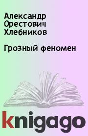 Книга - Грозный феномен.  Александр Орестович Хлебников  - прочитать полностью в библиотеке КнигаГо