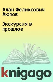Книга - Экскурсия в прошлое.  Алан Феликсович Аюпов  - прочитать полностью в библиотеке КнигаГо
