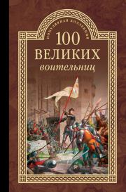 Книга - 100 великих воительниц.  Сергей Юрьевич Нечаев  - прочитать полностью в библиотеке КнигаГо