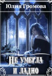 Книга - Не умерла и ладно (СИ).  Юлия Громова  - прочитать полностью в библиотеке КнигаГо