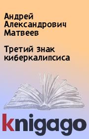 Книга - Третий знак киберкалипсиса.  Андрей Александрович Матвеев  - прочитать полностью в библиотеке КнигаГо