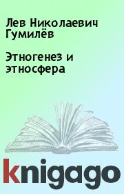 Книга - Этногенез и этносфера.  Лев Николаевич Гумилёв  - прочитать полностью в библиотеке КнигаГо