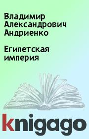 Книга - Египетская империя.  Владимир Александрович Андриенко  - прочитать полностью в библиотеке КнигаГо