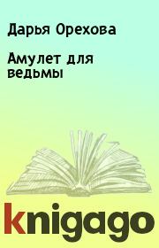 Книга - Амулет для ведьмы.  Дарья Орехова  - прочитать полностью в библиотеке КнигаГо