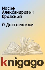 Книга - О Достоевском.  Иосиф Александрович Бродский  - прочитать полностью в библиотеке КнигаГо