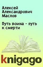 Книга - Путь воина - путь к смерти.  Алексей Александрович Маслов  - прочитать полностью в библиотеке КнигаГо