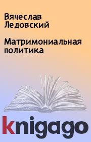 Книга - Матримониальная политика.  Вячеслав Ледовский  - прочитать полностью в библиотеке КнигаГо