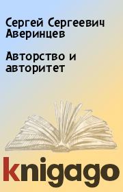 Книга - Авторство и авторитет.  Сергей Сергеевич Аверинцев  - прочитать полностью в библиотеке КнигаГо