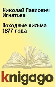 Походные письма 1877 года. Николай Павлович Игнатьев