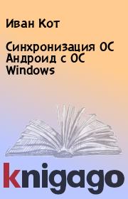 Книга - Синхронизация ОС Андроид с ОС Windows.  Иван Кот  - прочитать полностью в библиотеке КнигаГо
