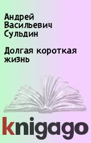 Книга - Долгая короткая жизнь.  Андрей Васильевич Сульдин  - прочитать полностью в библиотеке КнигаГо