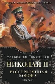 Николай II. Расстрелянная корона. Книга 2. Александр Александрович Тамоников