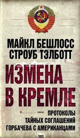Книга - Измена в Кремле. Протоколы тайных соглашений Горбачева c американцами.  Строуб Тэлботт , Майкл Бешлосс  - прочитать полностью в библиотеке КнигаГо
