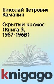 Книга - Скрытый космос (Книга 3, 1967-1968).  Николай Петрович Каманин  - прочитать полностью в библиотеке КнигаГо